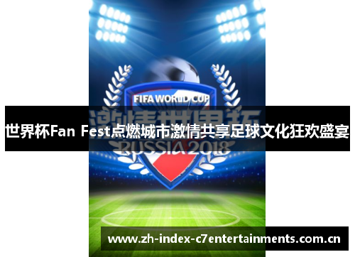 世界杯Fan Fest点燃城市激情共享足球文化狂欢盛宴 世界杯Fan Fest点燃城市激情共享足球文化狂欢盛宴