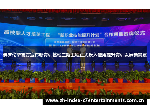 佛罗伦萨官方宣布新青训基地二期工程正式投入使用提升青训发展新篇章 佛罗伦萨官方宣布新青训基地二期工程正式投入使用提升青训发展新篇章