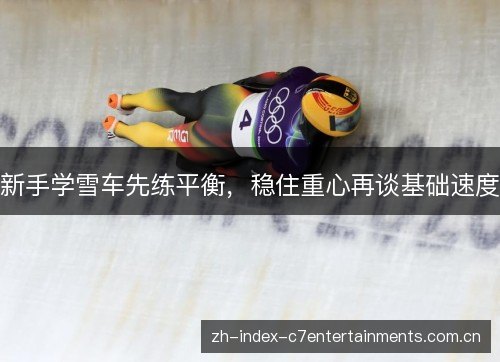 新手学雪车先练平衡,稳住重心再谈基础速度 新手学雪车先练平衡,稳住重心再谈基础速度