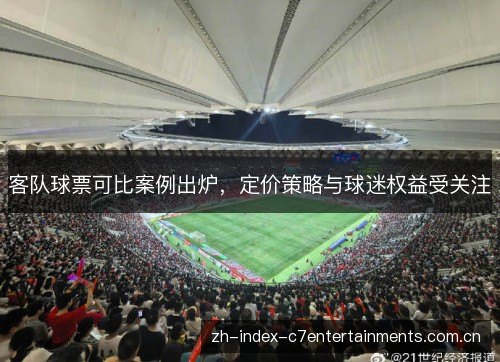 客队球票可比案例出炉，定价策略与球迷权益受关注