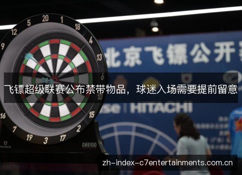 飞镖超级联赛公布禁带物品,球迷入场需要提前留意 飞镖超级联赛公布禁带物品,球迷入场需要提前留意